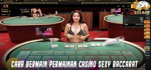 Cara Bermain Permainan Casino Sexy Baccarat